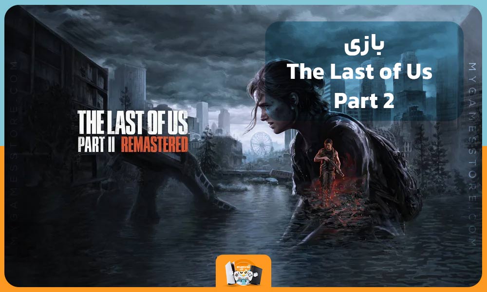 بازی The Last of Us Part 2(انتقام و بقا در دنیایی پسا-آخرالزمانی)